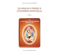 DU MOULIN À PRIÈTE À LA DYNAMO SPIRITUELLE: ou la machine à faire monter Koundalini - Tome 1 (PHOSPHENISME)