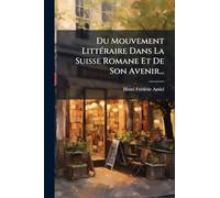 Du Mouvement LittÃ(c)raire Dans La Suisse Romane Et De Son Avenir...