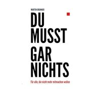 Du musst gar nichts: Für alle, die nicht mehr mitmachen wollen