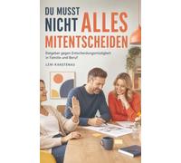 Du musst nicht alles mitentscheiden: Ratgeber gegen Entscheidungsmüdigkeit in Familie und Beruf