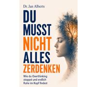 Du musst nicht alles zerdenken: Wie du Overthinking stoppst - und endlich Ruhe im Kopf findest