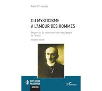 Du mysticisme à l’amour des hommes: Bergson ou du mysticisme à la métaphysique de l’amour Deuxième volume: Volume 2, Du mysticisme à l'amour des hommes