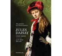 Du peintre au conservateur, Jules Daisay (1847-1900) ou le désir des arts: Jules Daisay (1847-1900) ou le desir des arts