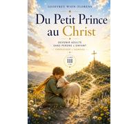 Du Petit Prince au Christ: Devenir adulte sans perdre l'enfant