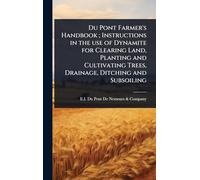 Du Pont Farmer's Handbook; Instructions in the use of Dynamite for Clearing Land, Planting and Cultivating Trees, Drainage, Ditching and Subsoiling