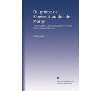 Du prince de Bénévent au duc de Morny: Talleyrand et la société européene: Vienne, Paris, Londres, Valençay