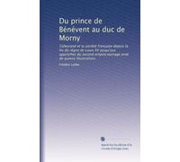 Du prince de Bénévent au duc de Morny: Talleyrand et la société française depuis la fin du règne de Louis XV jusqu'aux approches du second empire;ouvrage orné de quinze illustrations
