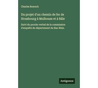 Du projet d'un chemin de fer de Strasbourg à Mulhouse et à Bâle: Suivi du procès-verbal de la commission d'enquête du département du Bas-Rhin.