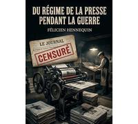 Du régime de la presse pendant la guerre: Une analyse juridique du régime de la presse en France durant la Première Guerre mondiale par Félicien Hennequin.