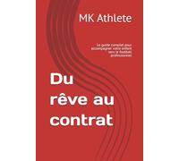 Du rêve au contrat: Le guide complet pour accompagner votre enfant vers le football professionnel