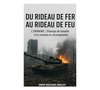 Du Rideau de fer au rideau de feu: L'Ukraine, champs de bataille d'un monde en recomposition
