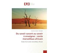 Du savoir savant au savoir à enseigner : conte merveilleux africain: Étude d'un conte merveilleux africain