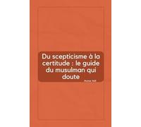 Du scepticisme à la certitude: le guide du musulman qui doute