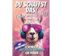 Du schaffst das! (aber musst du?): Humorvoll. Ehrlich. Anti-Stress-Buch. Anti-Ratgeber ohne Bullshit gegen Selbstoptimierungswahn - ein Geschenk für Frauen mit Mental Load und zu wenig Schlaf