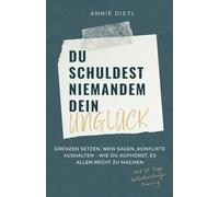 Du schuldest niemandem dein Unglück. Grenzen setzen, Nein sagen, Konflikte aushalten - Wie du aufhörst, es allen recht zu machen. Mit 30 Tage Selbstachtungs-Training
