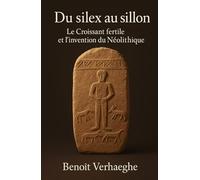 Du silex au sillon: Le Croissant fertile et l’invention du Néolithique