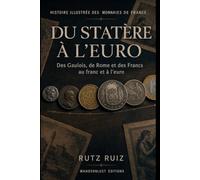 Du statère à l’euro: Histoire illustrée des monnaies de France | De Massalia au franc et à l’euro | Catalogue documentaire pour comprendre les grandes pièces françaises