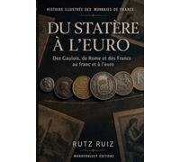Du statère à l’euro: Histoire illustrée des monnaies de France | De Massalia au franc et à l’euro | Catalogue documentaire pour comprendre les grandes pièces françaises