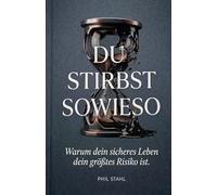 Du stirbst sowieso: Warum der perfekte Moment eine Lüge ist - und wie du ab heute das Steuer übernimmst