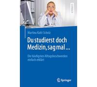 Du studierst doch Medizin, sag mal ...: Die häufigsten Alltagsbeschwerden einfach erklärt