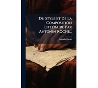Du Style Et De La Composition LittÃ(c)raire Par Antonin Roche...