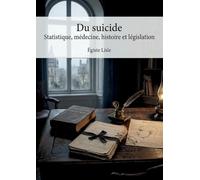Du suicideStatistique, médecine, histoire et législation: Une analyse statistique, médicale, historique et légale du suicide par Égiste Lisle, offrant ... du XIXe siècle sur ce phénomène complexe.