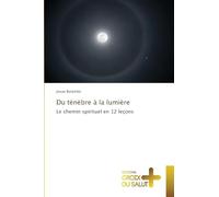 Du ténèbre à la lumière: Le chemin spirituel en 12 leçons