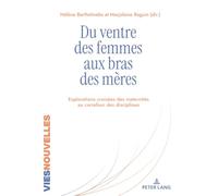 Du ventre des femmes aux bras des mères: Explorations croisées des maternités au carrefour des disciplines...