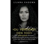 Du verdienst den Tod!: Wie Cybermobbing Menschen und die Gesellschaft zerstört und wie wir wieder mehr Respekt ins Netz bringen