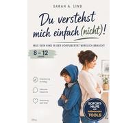 Du verstehst mich einfach nicht! - Was dein Kind in der Vorpubertät (8-12 Jahre) wirklich braucht: Kompakte Soforthilfe für mehr Ruhe, Orientierung und eine starke Beziehung