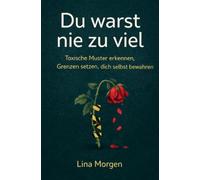Du warst nie zu viel: Wie du toxische Muster erkennst und lernst, dich selbst zu schützen
