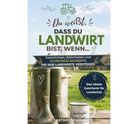 Du weißt, dass du Landwirt bist, wenn...: Geschichten, Wahrheiten und Schmunzelmomente, die nur Landwirte verstehen