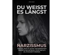 Du weißt es längst. Narzissmus: Wie du dich in einer narzisstischen Beziehung verlierst. Und warum du trotzdem bleibst.