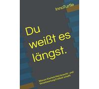 Du weißt es längst.: Warum Klarheit Mut braucht - und Verantwortung Freiheit schafft