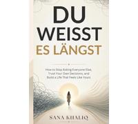 DU WEISST ES LÄNGST: Wie du aufhörst, ständig andere zu fragen, deinen eigenen Entscheidungen vertraust und ein Leben aufbaust, das sich wirklich nach deinem anfühlt