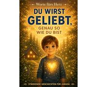 Du Wirst Geliebt, Genau So Wie Du Bist: Eine herzerwärmende Sammlung von Kindergeschichten über Gefühle, Zugehörigkeit und Selbstwertgefühl. (Worte fürs Herz)