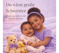 Du wirst große Schwester Wenn ein Baby in die Familie kommt: Ein liebevolles Kinderbuch zur Vorbereitung auf ein neues Baby in der Familie - einfühlsam erklärt für Kinder ab 3 Jahren