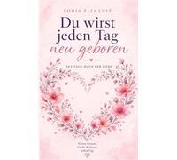 Du wirst jeden Tag neu geboren: 365 Tage-Buch der Liebe