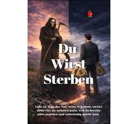 Du Wirst Sterben: Lebe so, dass der Tod, wenn er kommt, nichts mehr von dir nehmen kann, weil du bereits alles gegeben und vollständig gelebt hast.