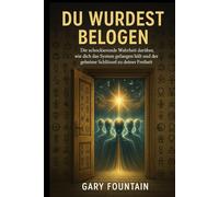 DU WURDEST BELOGEN: Die schockierende Wahrheit darüber, wie dich das System gefangen hält und der geheime Schlüssel zu deiner Freiheit