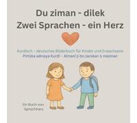 Du ziman - dilek / Zwei Sprachen - ein Herz: Kurdisch-deutsches Bilderbuch für Kinder ab 1 Jahr zum gemeinsamen Lernen / Pirtûka wêneya Kurdî - Almanî ji bo zarokan û mezinan