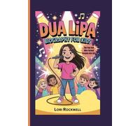 DUA LIPA BIOGRAPHY FOR KIDS: The Pop Star Who Turned Dreams Into Hits