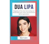 DUA LIPA: Biography of the chart-dominating icon whose bold voice, vision, and reinvention define a generation (INFLUENCE FILES: INSIDE THE RISE OF TODAY`S MOST INFLUENTIAL CELEBRITIES)