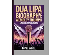 DUA LIPA BIOGRAPHY: WEMBLEY TRIUMPH -: A Radical Pop Landmark