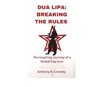 DUA LIPA: BREAKING THE RULES: The Inspiring Journey of a Global Pop Icon