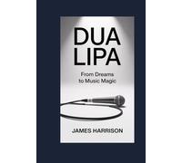 Dua Lipa: From Dreams to Music Magic