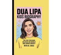 DUA LIPA KIDS BIOGRAPHY: The Pop Star Who Believed in Herself and Shined Bright