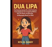 DUA LIPA: The Amazing Journey Of a Little Performer From Singing for Fun to Inspiring Millions with Her Music and Message (A Biography Book For Kids)