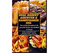 Dual Basket Airfryer & Dampfgarer XXL - Das große Rezeptbuch für gesunde Küche mit Heißluft & Damp