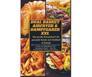 Dual Basket Airfryer & Dampfgarer XXL - Das große Rezeptbuch für gesunde Küche mit Heißluft & Damp